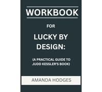 Workbook for Lucky By Design: A Practical Guide to Judd Kessler's Book