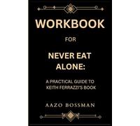 Workbook for Never Eat Alone: A Practical Guide to Keith Ferrazzi’s Book