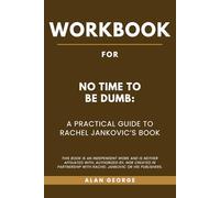Workbook for No Time to be Dumb: A Practical Guide to Rachel Jankovic’s Book