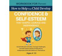 Workbook for Parents: How to Help Your Child Develop Confidence That Shapes Courage and Independence: Growth Mindset Activities, Courage Challenges, ... 4-12) (The 12 Life Competencies Workbook)