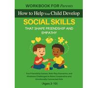 Workbook for Parents: How to Help Your Child Develop SOCIAL SKILLS That Shape Friendship and Empathy: Fun Friendship Games, Role-Play Scenarios, and ... Kids (The 12 Life Competencies Workbook)