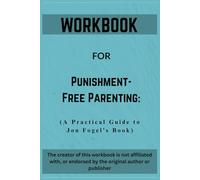 Workbook For Punishment-Free Parenting: A Practical Guide to Jon Fogel’s Book