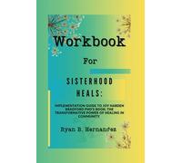 Workbook For Sisterhood Heals: Guía de implementación de Joy Harden Bradford PhD's Book: The Transformative Power of Healing in Community