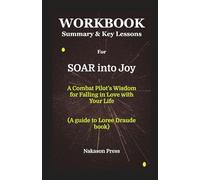 Workbook for SOAR into Joy: A Combat Pilot’s Wisdom for Falling in Love with Your Life (A guide to Loree Draude book)