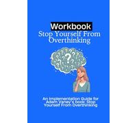 Workbook for Stop Yourself From Overthinking: An Implementation Guide for Adam Vaney’s book: Stop Yourself From Overthinking
