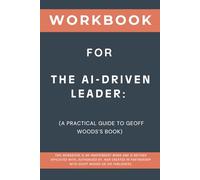 Workbook for The AI-Driven Leader: A Practical Guide to Geoff Woods’s Book