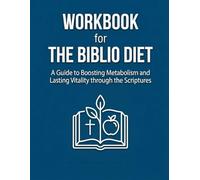 Workbook for the Biblio Diet: A Guide to Boosting Metabolism and Lasting Vitality through the Scriptures