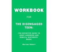 Workbook For The Disengaged Teen: The Definitive Guide to Jenny Anderson and Rebecca Winthrops’ Book