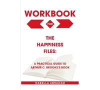 Workbook for The Happiness Files: A Practical Guide to Arthur C. Brooks’s Book
