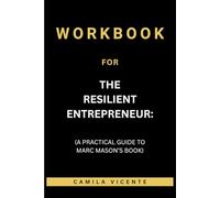 Workbook for The Resilient Entrepreneur: (A Practical Guide to Marc Mason’s Book)