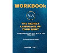 Workbook For The Secret Language of Your Body: The Essential Guide to Health and Wellness( A Guide To Inna Segal )