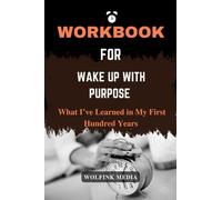 WORKBOOK FOR Wake Up With Purpose!: (A practical guide to Sister Jean Dolores Schmidt's book) What I’ve Learned in My First Hundred Years.