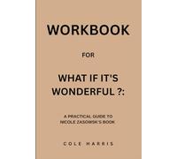Workbook for What If It's Wonderful: A Practical Guide To Nicole Zasowsk’s Book
