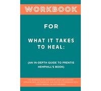 Workbook for What It Takes to Heal: An In-Depth Guide to Prentis Hemphill's Book