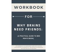 Workbook for Why Brains Need Friends: A Practical Guide to Ben Rein’s Book