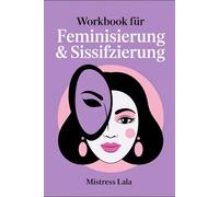 Workbook für Feminisierung & Sissifizierung: Schritt für Schritt zur weiblichen Transformation, Selbstfindung und inneren Befreiung