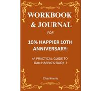 Workbook & Journal for 10% Happier 10th Anniversary: A Practical Guide to Dan Harris’s Book