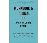 Workbook & Journal For Anatomy of the Spirit: An Unofficial Practical Guide inspired by Caroline Myss’s Book