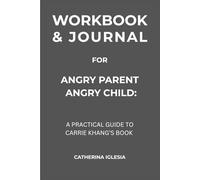 Workbook & Journal for Angry Parent Angry Child: A Practical Guide to Carrie Khang’s Book