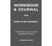 Workbook & Journal for How To Be Yourself: A Practical Guide to Ellen Hendriksen’s Book