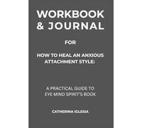 Workbook & Journal for How to Heal An Anxious Attachment Style: A Practical Guide to Eye Mind Spirit’s Book