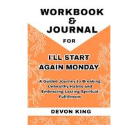 Workbook & Journal For I'll Start Again Monday: A Guided Journey to Breaking Unhealthy Habits and Embracing Lasting Spiritual Fulfillment