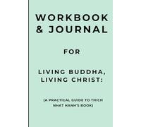 Workbook & Journal for Living Buddha, Living Christ: A Practical Guide to Thich Nhat Hanh's Book