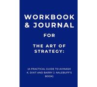 Workbook & Journal for The Art of Strategy: A Practical Guide to Avinash K. Dixit and Barry J. Nalebuff's Book