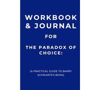 Workbook & Journal for The Paradox of Choice: A Practical Guide to Barry Schwartz's Book