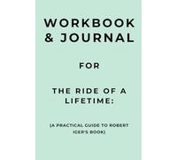 Workbook & Journal for The Ride of a Lifetime: A Practical Guide to Robert Iger's Book