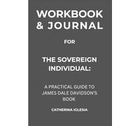 Workbook & Journal for The Sovereign Individual: A Practical Guide to James Dale Davidson’s Book