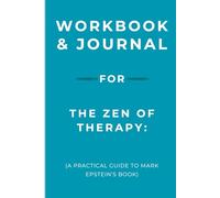 Workbook & Journal for The Zen of Therapy: A Practical Guide to Mark Epstein’s Book