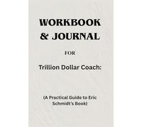 Workbook & Journal For Trillion Dollar Coach: A Practical Guide to Eric Schmidt’s Book
