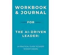 Workbook & Journals for The AI-Driven Leader: A Practical Guide to Geoff Woods’s Book