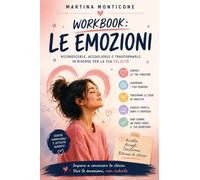 Workbook: Le emozioni: Esercizi,consigli e strategie per gestire al meglio le emozioni