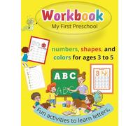 Workbook My First Preschool: Fun activities to learn letters, numbers, shapes, and colors - for ages 3 to 5 (Educational books for elementary school)