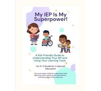 Workbook: My IEP Is My Superpower: A Kid-Friendly Guide to Understanding Your IEP and Using Your Learning Tools For K-5 Students in Special Education