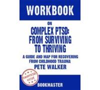 Workbook On Complex Ptsd: From Surviving To Thriving: A Guide And Map