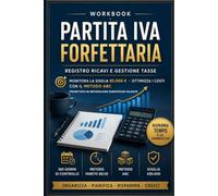 WORKBOOK PARTITA IVA FORFETTARIA: Registro pratico su basi scientifiche: organizza ricavi, spese e pianifica le tasse