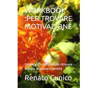 WORKBOOK :PER TROVARE MOTIVAZIONE: Un viaggio in 100 passi per ritrovare energia, direzione e identità