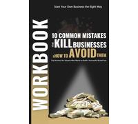 Workbook.Start Your Own Business the Right Way: 10 Common Mistakes That Kill Businesses and How to Avoid Them: The Shortcut for Anyone Who Wants to ... (Grow Your Business without Brain Wrinkles)