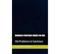 WORKBOOK STRUCTURED FINANCE FOR MBA: 130 Problems & Solutions (Supercharged-Track MBA)