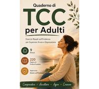 Workbook TCC per Adulti: Esercizi Basati sulle Prove per Superare Ansia, Depressione e Pensieri Negativi
