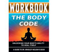Workbook: The Body Code : An Interactive Guide to Dr. Bradley Nelson's Book