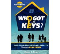 Workbook: Who Got the Keys? Building Generational Wealth through Real Estate: Building Generational Wealth through Real Estate