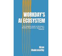 Workday's AI Ecosystem: The Complete Guide to Workday's Modules, Acquisitions, Agents, and Platform (The AI-Ready Enterprise)