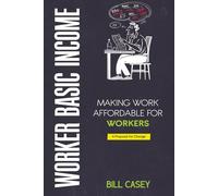 Worker Basic Income - Making America Affordable for Workers: A Proposal for Change