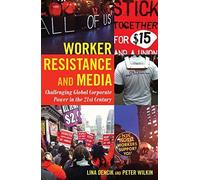 [Worker Resistance and Media: Challenging Global Corporate Power in the 21st Century] [By: Dencik, Lina] [June, 2015]