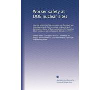 Worker safety at DOE nuclear sites: Hearing before the Subcommittee on Oversight and Investigations of the Committee on Energy and Commerce, House of ... Congress, second session, March 17, 1994