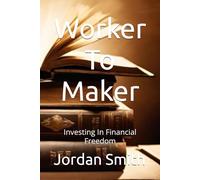 Worker To Maker: Investing In Financial Freedom